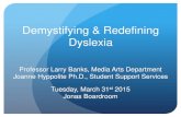 Demystifying & Redefining Dyslexia Dyslexia 3.30_ppt.pdf · Demystifying & Redefining Dyslexia. Professor Larry Banks, Media Arts Department. Joanne Hyppolite Ph.D., Student Support