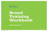 Brand Training Workbookbrand.berkeley.edu/wp-content/uploads/2016/11/... · Brand Training Workbook brand.berkeley.edu Berkeley-Brand-Guidelines-horizontal1.indd 1 5/17/14 9:46 AM.