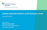 Building Telehealth Solutions at CHI Franciscan Health Mic/2015... · 2015-03-03 · Building Telehealth Solutions at CHI Franciscan Health February 26, 2015 Presented by: Matt Levi,