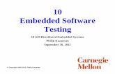 10 Embedded Software Testingkoopman/lectures/ece649/10_testing.pdf · Even Unit Testing Is Typically Incomplete How many test cases to completely test the following : myfunction(int