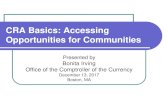 CRA Basics: Accessing Opportunities for Communities...CRA Basics: Accessing Opportunities for Communities Presented by Bonita Irving Office of the Comptroller of the Currency December