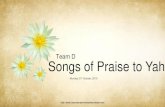 Team D Songs of Praise to Yah · 2019-10-24 · Team D Scripture Study Songs of Praise You have lifted me up (Psalm 29:1, 2, 4, 11, 12 Septuagint) You have lifted me up And not caused