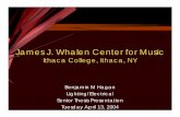 Ithaca College, Ithaca, NY - Pennsylvania State University · 2004-04-16 · Ithaca College, Ithaca, NY Benjamin M Hagan Lighting/Electrical Senior Thesis Presentation Tuesday April