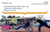 Volunteering with Team Up Jessica Lainchbury Project Lead · What is Team Up? • HEE’s London-wide, innovative volunteering programme • Trainees and students volunteer to work