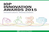 IOP INNOVATION AWARDS 2015...3 WELCOME TO THE AWARDS Physics has been at the heart of innovations from the light bulb to the Large Hadron Collider. Today, physics and physicists drive