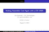 Making Assembler Cool Again with z/OS UNIX...Outlines Making Assembler Cool Again with z/OS UNIX Vit Gottwald – CA Technologies vit.gottwald@ca.com SHARE in Anaheim August 9, 2012