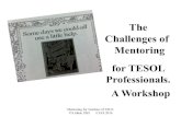 The Challenges of Mentoring for TESOL Professionals. A ... · Challenges of Mentoring for TESOL Professionals. A Workshop Mentoring for Teachers of ESOL V.S.Jakar, PhD ETAS 2016 .
