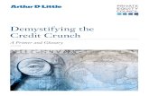 Demystifying the Credit Crunch - Arthur D. Little · Demystifying the Credit Crunch A Primer and Glossary The Subprime Crisis The roots of the subprime crisis can be traced back to