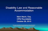 Disability Law and Reasonable Accommodation...Disability Law and Reasonable Accommodation Mark Maxin, Esq. OPM Roundtable October 28, 2015 The views expressed in this presentation