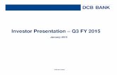 Investor Presentation – Q3 FY 2015 - DCB Bank · Investor Presentation – Q3 FY 2015 January 2015 DCB Bank Limited. 2 This presentation is strictly confidential and may not be