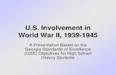 U.S. Involvement in World War II, 1939-1945...U.S. Involvement in World War II, 1939-1945 A Presentation Based on the Georgia Standards of Excellence (GSE) Objectives for High School