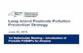 Long Island Pesticide Pollution Prevention Strategy · 2015-08-28 · Long Island Pesticide Pollution Prevention Strategy 1st Stakeholder Meeting – Introduction of Possible P2/BMPs