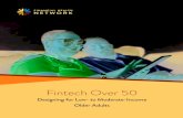 Fintech Over 50 · Section 1: Opportunities to Overcome Fintech Adoption Barriers 11 ° ... The lack of focus on older adults persists in the fintech community, despite the significant