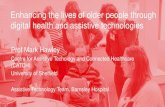 Enhancing the lives of older people through digital …...Enhancing the lives of older people through digital health and assistive technologies Prof Mark Hawley Centre for Assistive