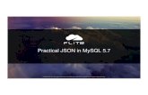 Practical JSON in MySQL 5 - Percona€¦ · Practical JSON in MySQL 5.7 © 2016 Flite Inc. All rights reserved. Conﬁdential information intended for direct recipients only.