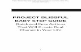 PROJECT BLISSFUL BABY STEP GUIDE - QueenBeeing · Project Blissful BabyStep Guide: QUICK AND EASY ACTIONS THAT WILL CHANGE YOUR LIFE 2.Small changes slip under your radar. Our brains