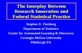 The Interplay Between Research Innovation and Federal ... · The Interplay Between Research Innovation and Federal Statistical Practice Stephen E. Fienberg Department of Statistics
