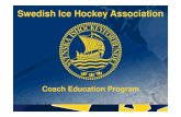 Swedish Ice Hockey Association · Regional Hockey Instructors Coach Education - Visit all clubs in their regional area at least 2 times per year - Responsible for the Basic level