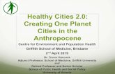 Healthy Cities 2.0: Creating One Planet Cities in the ......Healthy Cities 2.0: Creating One Planet Cities in the Anthropocene Centre for Environment and Population Health Griffith