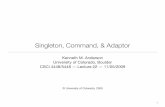 Singleton, Command, & Adaptor - Computer Science€¦ · Singleton Pattern: Structure static getInstance() : Singleton private Singleton() static my_instance : Singleton Singleton