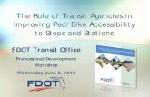 The Role of Transit Agencies in Improving Ped/Bike ...€¦ · The Role of Transit Agencies in Improving Ped/Bike Accessibility to Stops and Stations FDOT Transit Office Professional