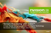 Stream Processing with CUDA - Nvidia...• A kernel executes on each item in the stream. • Regular data access patterns enable functional and ... high-performance execution on the