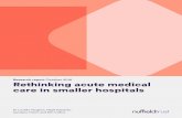Rethinking acute medical care in smaller hospitals · Rethinking acute medical care in smaller hospitals 1 Contents List of figures and tables 2 Executive summary 3 Introduction 11