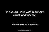 The young child with recurrent cough and wheeze · • Persistent bronchitis/ wet cough • Atopy, PAR or possible asthma • Environmental exposures eg Smokers, crèche • Habit