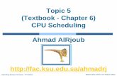 Topic 5 (Textbook - Chapter 6) CPU Scheduling Ahmad AlRjoub · CPU Scheduler Short-term scheduler selects from among the processes in ready queue, and allocates the CPU to one of