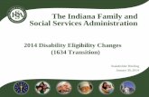 The Indiana Family and Social Services Administration€¦ · The Indiana Family and Social Services Administration 2014 Disability Eligibility Changes (1634 Transition) Stakeholder