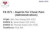 FA 871 : Aspirin for Chest Pain (Administration)€¦ · undifferentiated chest pain patient. ILCOR could not reach consensus on a TR for a first aid provider administering aspirin