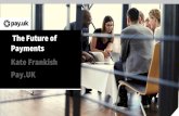 The Future of Payments Kate Frankish...Payments Strategic Themes Future End User Worlds •Macrotrends shaping the worlds of Home, Work & Play Expert predictions, depth interviews