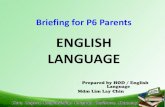 Briefing for P6 Parents ENGLISH LANGUAGE · P6 Grow and Excel in Math (GEM) Project-A special initiative to help our students in Mathematics -Every Tuesday (2.00 pm to 3.30 pm) in