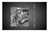Ansel Adams · 2012-11-06 · Ansel Adams! • Born Feb. 20 1902 in San Francisco, California! • Passed in Apr. 22, 1984 in Monterey, California! • Home-schooled until the age