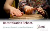 Recertification Reboot. - CBMT · Recertification Reboot. Convenient, Economic and Certificant Centered. Recertification Cycle 5-year recertification cycle Submit 100 credits in Application