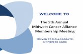 5th Annual Midwest Cancer Alliance Member Reception & …...Membership Meeting Driven to Collaborate, Driven to Cure . MCA Core Principles Advance delivery of cancer care and prevention