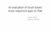 An evaluation of touch-based music sequencer apps on iPad · • Perform an HCI user study on a selection of applications, and record user experience • Evaluate the relationship