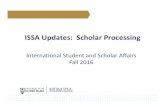 ISSA Updates: Scholar Processing€¦ · Scholar’s CV/resume in English 2. Scholar’s home address (if not on CV/resume) 3. Copy of ... If the scholar will arrive more than 30