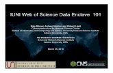 IUNI Web of Science Data Enclave 101 - Indiana University · 2016-03-28 · IUNI Web of Science Data Enclave 101 Katy Börner, Ashwin Nimhan and Robert Light Cyberinfrastructure for