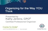 Organizing for the Way YOU Think - Virginia › Forum2016 › assets › m25...Organizing for the Way YOU Think Presented by Kathy Jenkins, CPO ® Certified Professional Organizer