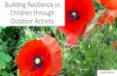 Building Resilience in Children through Outdoor …...happiness How do we build Resilience? We build it by building: •Being able to put problems in perspective •Problem solving