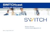 Working with SWITCHcast · SWITCHcast Working with SWITCHcast Markus Buerer markus.buerer@switch.ch Berne, August 29th 2017