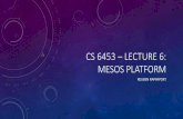 CS 6453 – Lecture 6: Mesos Platform · • Comparison of running workloads on Mesos vs running them with static partitioning • Four workloads • Hadoop mix based off Facebook