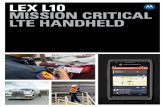 LEX L10 MISSION CRITICAL LTE HANDHELD€¦ · with a no-slip grip texture on the removable battery cover and a 4.7-inch HD touch screen. It includes best-in-class audio performance