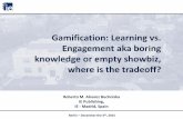 Gamification: Learning vs. Engagement aka boring knowledge ... · Gamification: Learning vs. Engagement aka boring knowledge or empty showbiz, where is the tradeoff? Content Interactive