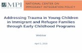 Addressing Trauma in Young Children in Immigrant …...2019/04/03  · childhood trauma among immigrant and refugee families 3. Offer information on and examples of how to meet the