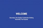 Secondary Two Subject Combination Briefing Secondary Two ... · opportunities for continuous learning and recognition. Explore the many possible pathways and develop an understanding
