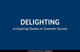 DELIGHTING - MindTickle · DELIGHTING 10 Inspiring Quotes on Customer Success 2014 Curated by MindTickle - All rights reserved. - Photo by Martin Hricko “