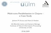 Multi-core Parallelization in Clojure - a Case Study · Clojure • Functional programming language hosted on the JVM • Extends the code-as-data paradigm to maps and vectors •