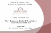 New Graduate Student Orientation · 2019-08-23 · Friday, August 23, 2019 New Graduate Student Orientation Academic Year 2019-2020 Presenter: Dr. LaKeisha Harris, Interim Dean
